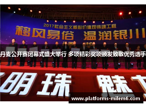 丹麦公开赛闭幕式盛大举行 多项精彩奖项颁发致敬优秀选手