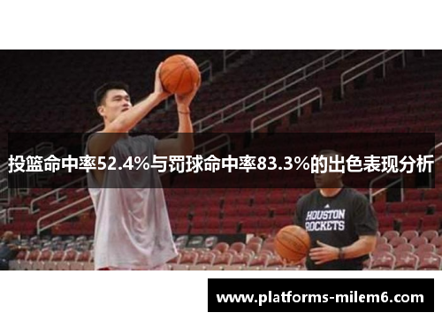 投篮命中率52.4%与罚球命中率83.3%的出色表现分析
