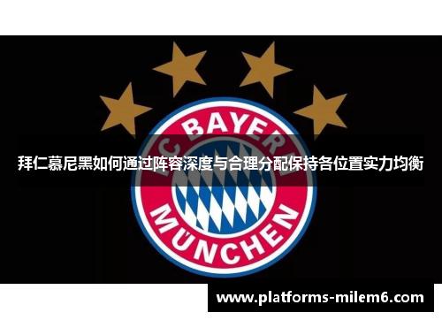 拜仁慕尼黑如何通过阵容深度与合理分配保持各位置实力均衡