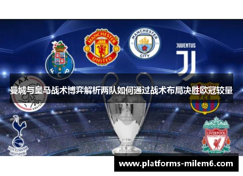 曼城与皇马战术博弈解析两队如何通过战术布局决胜欧冠较量