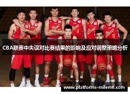 CBA联赛中失误对比赛结果的影响及应对调整策略分析