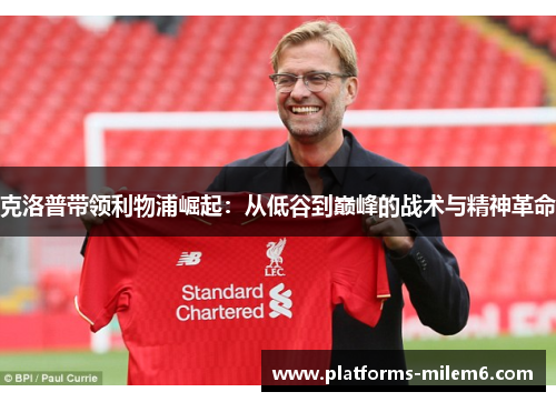 克洛普带领利物浦崛起：从低谷到巅峰的战术与精神革命