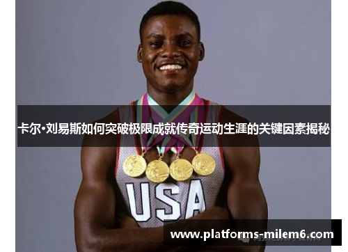 卡尔·刘易斯如何突破极限成就传奇运动生涯的关键因素揭秘
