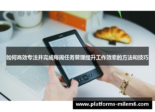 如何高效专注并完成每周任务管理提升工作效率的方法和技巧