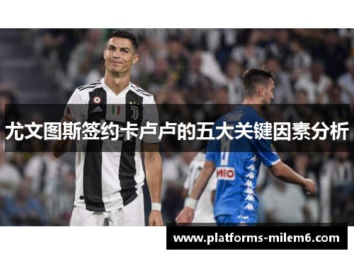 尤文图斯签约卡卢卢的五大关键因素分析