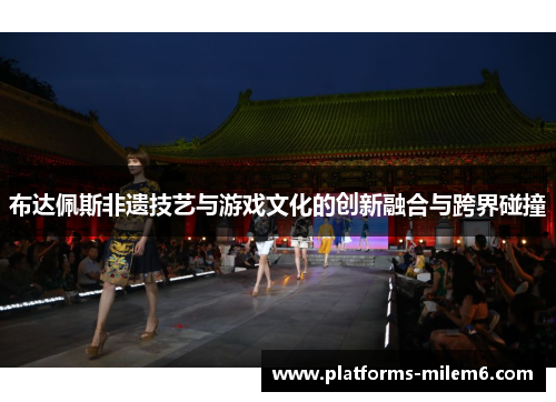 布达佩斯非遗技艺与游戏文化的创新融合与跨界碰撞