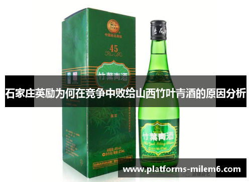 石家庄英励为何在竞争中败给山西竹叶青酒的原因分析