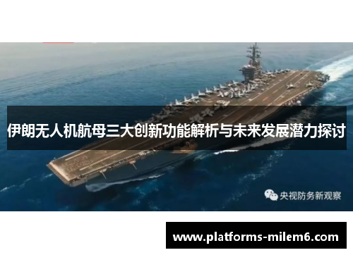伊朗无人机航母三大创新功能解析与未来发展潜力探讨