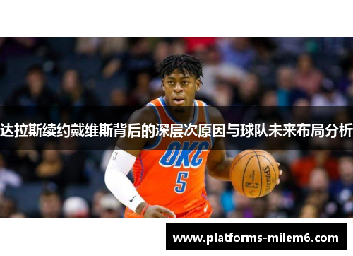 达拉斯续约戴维斯背后的深层次原因与球队未来布局分析