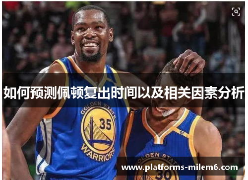 如何预测佩顿复出时间以及相关因素分析