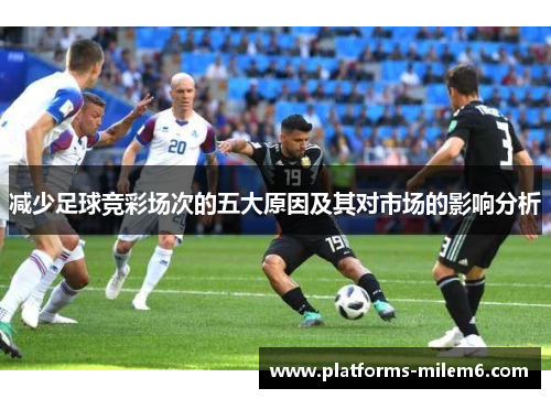 减少足球竞彩场次的五大原因及其对市场的影响分析