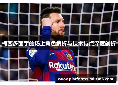 梅西多面手的场上角色解析与技术特点深度剖析