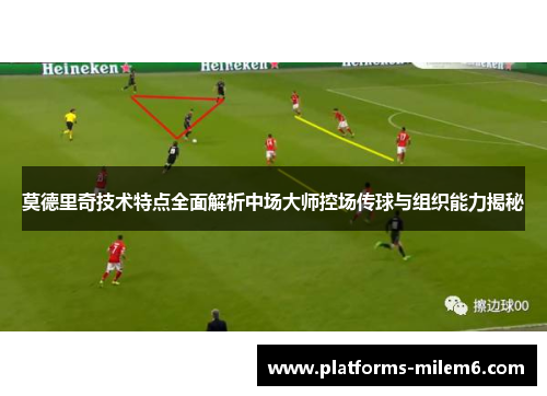 莫德里奇技术特点全面解析中场大师控场传球与组织能力揭秘