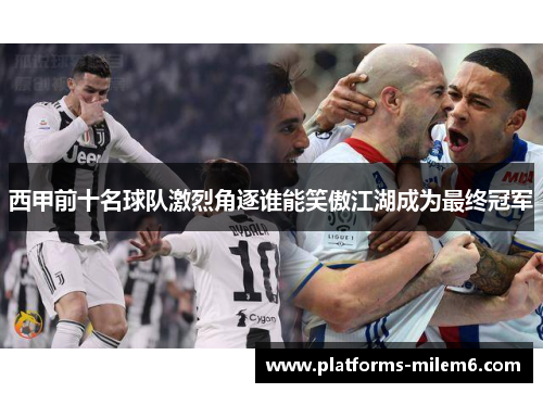西甲前十名球队激烈角逐谁能笑傲江湖成为最终冠军