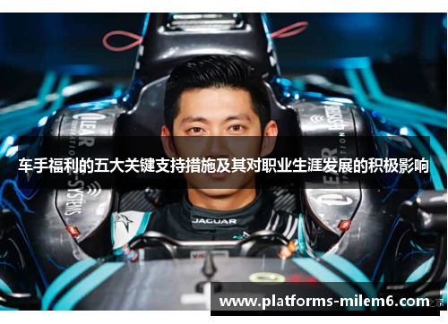 车手福利的五大关键支持措施及其对职业生涯发展的积极影响