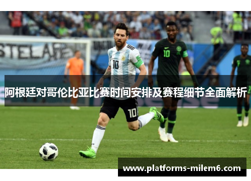 阿根廷对哥伦比亚比赛时间安排及赛程细节全面解析