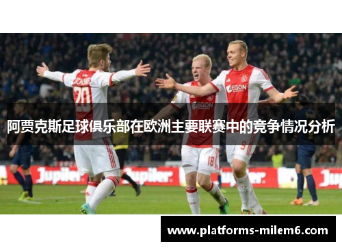 阿贾克斯足球俱乐部在欧洲主要联赛中的竞争情况分析